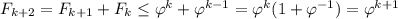 F_{k+2}=F_{k+1}+F_{k}\leq \varphi^k+\varphi^{k-1}=\varphi^k(1+\varphi^{-1})=\varphi^{k+1}