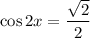 \cos 2x = \dfrac{\sqrt{2}}{2}