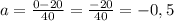 a=\frac{0-20}{40}=\frac{-20}{40} =-0,5