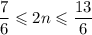 \dfrac{7}{6} \leqslant 2 n\leqslant \dfrac{13}{6}