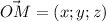 \vec{OM}=(x;y;z)