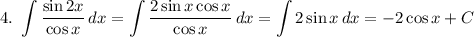 \displaystyle 4. \ \int \dfrac{\sin 2x}{\cos x} \, dx = \int \dfrac{2\sin x \cos x}{\cos x} \, dx = \int 2\sin x \, dx = -2\cos x + C