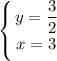 \displaystyle \left \{ {{y = \dfrac{3}{2} } \atop {x = 3}} \right.