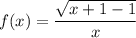 f(x) = \dfrac{\sqrt{x + 1 - 1}}{x}