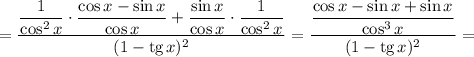 = \dfrac{\dfrac{1}{\cos^{2}x} \cdot \dfrac{\cos x - \sin x}{\cos x} + \dfrac{\sin x}{\cos x} \cdot \dfrac{1}{\cos^{2}x} }{(1 -\text{tg} \, x)^{2}} = \dfrac{\dfrac{\cos x - \sin x + \sin x}{\cos^{3}x} }{(1 -\text{tg} \, x)^{2}} =