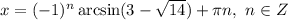 x = (-1)^{n} \arcsin (3 - \sqrt{14}) + \pi n, \ n \in Z