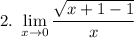 2. \ \displaystyle \lim_{x \to 0} \dfrac{\sqrt{x + 1 - 1}}{x}