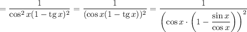 = \dfrac{1}{\cos^{2}x(1 - \text{tg} \, x)^{2}} = \dfrac{1}{(\cos x (1 - \text{tg} \, x))^{2}} = \dfrac{1}{\left(\cos x \cdot \left(1 - \dfrac{\sin x}{\cos x} \right) \right)^{2}}