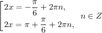 \displaystyle \left [ {{2x =-\dfrac{\pi}{6} + 2\pi n, \ \ \ } \atop {2x =\pi + \dfrac{\pi}{6} + 2\pi n, }} \right. \ n \in Z