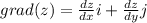 grad(z) = \frac{dz}{dx} i + \frac{dz}{dy} j