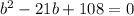 b^{2}-21b+108=0