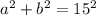 a^{2}+b^{2}=15^{2}