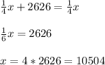 \frac{1}{4}x + 2626 = \frac{1}{4}x\\\\\frac{1}{6}x = 2626\\\\x = 4 * 2626 = 10504