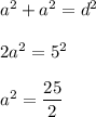 a^2 + a^2 = d^2 \\\\2a^2 = 5^2\\\\a^2 = \dfrac{25}{2}