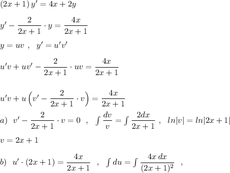 (2x+1)\, y'=4x+2y\\\\y'-\dfrac{2}{2x+1}\cdot y=\dfrac{4x}{2x+1}\\\\y=uv\ ,\ \ y'=u'v \uv'\\\\u'v +uv'-\dfrac{2}{2x+1}\cdot uv=\dfrac{4x}{2x+1}\\\\\\u'v+u\, \Big(v'-\dfrac{2}{2x+1}\cdot v\Big)=\dfrac{4x}{2x+1}\\\\a)\ \ v'-\dfrac{2}{2x+1}\cdot v=0\ \ ,\ \ \int \dfrac{dv}{v}=\int \dfrac{2dx}{2x+1}\ ,\ \ ln|v|=ln|2x+1|\\\\v=2x+1\\\\b)\ \ u'\cdot (2x+1)=\dfrac{4x}{2x+1}\ \ ,\ \ \int du=\int \dfrac{4x\, dx}{(2x+1)^2}\ \ ,