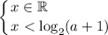 \displaystyle \left \{ {{x \in \mathbb{R} \ \ \ \ \ \ \ \ \ \ \ \ \, } \atop {x < \log_{2}(a+1)}} \right.