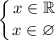 \displaystyle \left \{ {{x \in \mathbb{R}} \atop {x \in \varnothing }} \right.