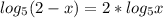 log_{5}(2-x)= 2*log_{5}x