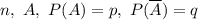 n, \ A, \ P(A)=p, \ P(\overline{A})=q