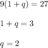 9(1+q)=27\\ \\ 1+q=3\\ \\ q=2