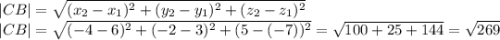 |CB|=\sqrt{(x_{2} -x_{1})^{2}+(y_{2} -y_{1})^{2}+(z_{2} -z_{1})^{2} } \\|CB|=\sqrt{(-4-6)^{2}+(-2-3)^{2}+(5-(-7))^{2} }=\sqrt{100+25+144} =\sqrt{269}