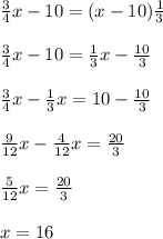 \frac{3}{4} x-10=(x-10)\frac{1}{3} \\\\\frac{3}{4} x-10=\frac{1}{3} x-\frac{10}{3} \\\\\frac{3}{4} x-\frac{1}{3}x=10-\frac{10}{3} \\\\\frac{9}{12} x-\frac{4}{12} x=\frac{20}{3} \\\\\frac{5}{12}x= \frac{20}{3}\\\\x=16