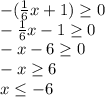 -(\frac{1}{6} x+1)\geq 0\\-\frac{1}{6} x-1\geq 0\\-x-6\geq 0\\-x\geq 6\\x\leq -6