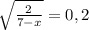 \sqrt{\frac{2}{7-x} } = 0,2