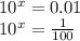 10^{x} =0.01\\10^{x} =\frac{1}{100\\}