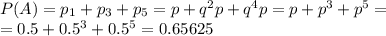 P(A)=p_1+p_3+p_5=p+q^2p+q^4p=p+p^3+p^5=\\=0.5+0.5^3+0.5^5=0.65625