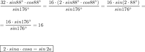 \dfrac{32\cdot sin88^\circ \cdot cos88^\circ }{sin176^\circ }=\dfrac{16\cdot (2\cdot sin88^\circ \cdot cos88^\circ )}{sin176^\circ }=\dfrac{16\cdot sin(2\cdot 88^\circ )}{sin176^\circ }=\\\\\\=\dfrac{16\cdot sin176^\circ }{sin176^\circ }=16\\\\\\\\\boxed{\ 2\cdot sina\cdot cosa=sin\, 2a}