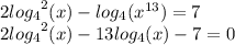 2 {log_{4}}^{2} (x) - log_{4}( {x}^{13} ) = 7 \\ 2 {log_{4}}^{2} (x) - 13log_{4}(x) - 7 = 0