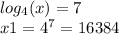 log_{4}(x) = 7 \\ x1 = {4}^{7} = 16384