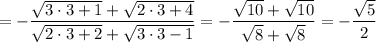 =-\dfrac{\sqrt{3 \cdot 3+1} + \sqrt{2\cdot 3 + 4}}{\sqrt{2\cdot 3 + 2} + \sqrt{3\cdot 3 - 1}} = -\dfrac{\sqrt{10} + \sqrt{10}}{\sqrt{8} + \sqrt{8}} =-\dfrac{\sqrt{5}}{2}