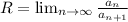 R= \lim_{n \to \infty} \frac{a_n }{a_{n+1}}