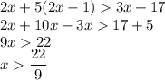 2x+5(2x-1)3x+17\\2x+10x-3x17+5\\9x22\\x\dfrac{22}{9}