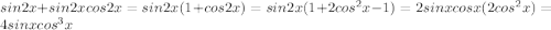 sin2x+sin2xcos2x=sin2x(1+cos2x) = sin2x(1+2cos^2x-1)=2sinxcosx(2cos^2x)=4sinxcos^3x