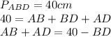 P_{ABD} =40 cm\\40 =AB+BD+AD\\AB+AD = 40 -BD