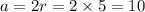 a = 2r = 2 \times 5 = 10