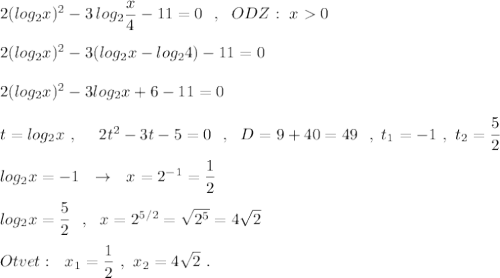 2(log_2x)^2-3\, log_2\dfrac{x}{4}-11=0\ \ ,\ \ ODZ:\ x0\\\\ 2(log_2x)^2-3(log_2x-log_24)-11=0\\\\2(log_2x)^2-3log_2x+6-11=0\\\\t=log_2x\ ,\ \ \ \ 2t^2-3t-5=0\ \ ,\ \ D=9+40=49\ \ ,\ t_1=-1\ ,\ t_2=\dfrac{5}{2}\\\\log_2x=-1\ \ \to \ \ x=2^{-1}=\dfrac{1}{2}\\\\log_2x=\dfrac{5}{2}\ \ ,\ \ x=2^{5/2}=\sqrt{2^5}=4\sqrt2\\\\Otvet:\ \ x_1=\dfrac{1}{2}\ ,\ x_2=4\sqrt2\ .