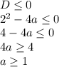 D\leq 0 \\ 2^2-4a\leq 0 \\ 4-4a\leq 0 \\ 4a\geq 4 \\ a\geq 1