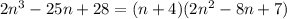 2n^3-25n+28=(n+4)(2n^2-8n+7)