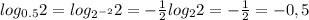 log_{0.5}2=log_{2^{-2}}2=-\frac{1}{2} log_22=-\frac{1}{2} =-0,5