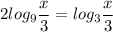 2log_9\dfrac{x}{3}=log_3\dfrac{x}{3}