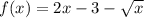 f(x) = 2x - 3 - \sqrt{x}