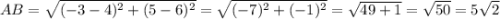 AB =\sqrt{(-3-4)^{2}+(5-6)^{2} } =\sqrt{(-7)^{2}+(-1)^{2} }=\sqrt{49+1 } =\sqrt{50} = 5\sqrt{2}