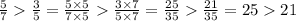 \frac{5}{7} \frac{3}{5} = \frac{5 \times 5}{7 \times 5} \frac{3 \times 7}{5 \times 7} = \frac{25}{35} \frac{21}{35} = 25 21