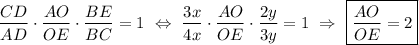 \dfrac{CD}{AD}\cdot \dfrac{AO}{OE}\cdot \dfrac{BE}{BC}=1~\Leftrightarrow~ \dfrac{3x}{4x}\cdot \dfrac{AO}{OE}\cdot \dfrac{2y}{3y}=1~\Rightarrow~ \boxed{ \dfrac{AO}{OE}=2}