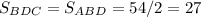 S_{BDC}=S_{ABD}=54/2=27