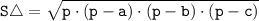 \tt S \triangle = \sqrt{p\cdot(p - a)\cdot(p - b)\cdot(p - c)}